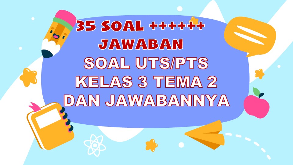 Soal UTS Kelas 3 Tema 2 Dan Kuncinya Semester 1