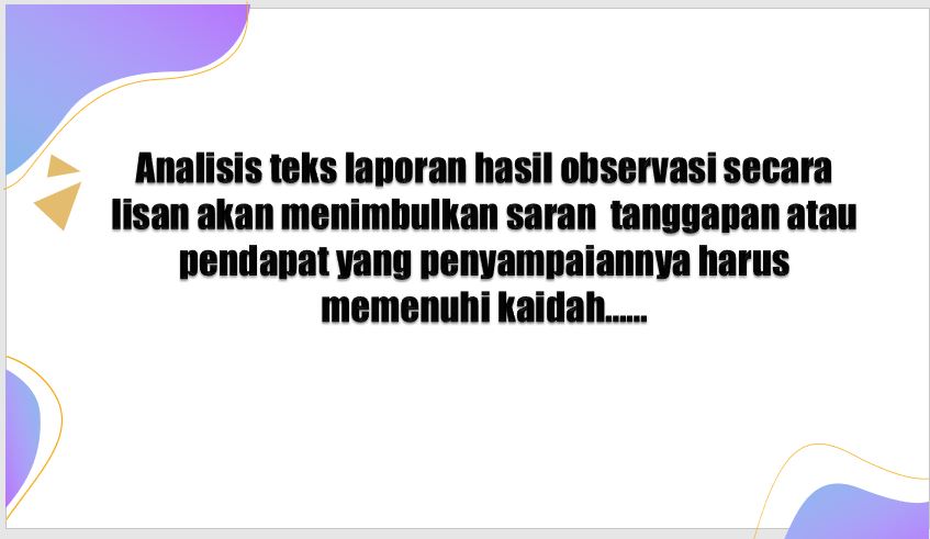 Analisis teks laporan hasil observasi secara lisan akan menimbulkan saran, tanggapan, atau pendapat yang penyampaiannya harus memenuhi kaidah….