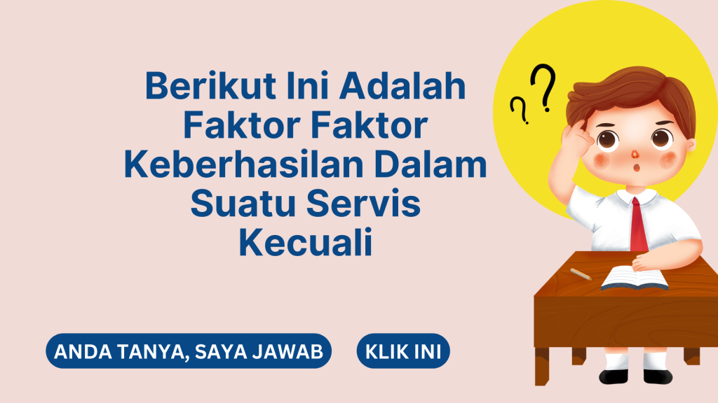 Berikut Ini Adalah Faktor Faktor Keberhasilan Dalam Suatu Servis Kecuali