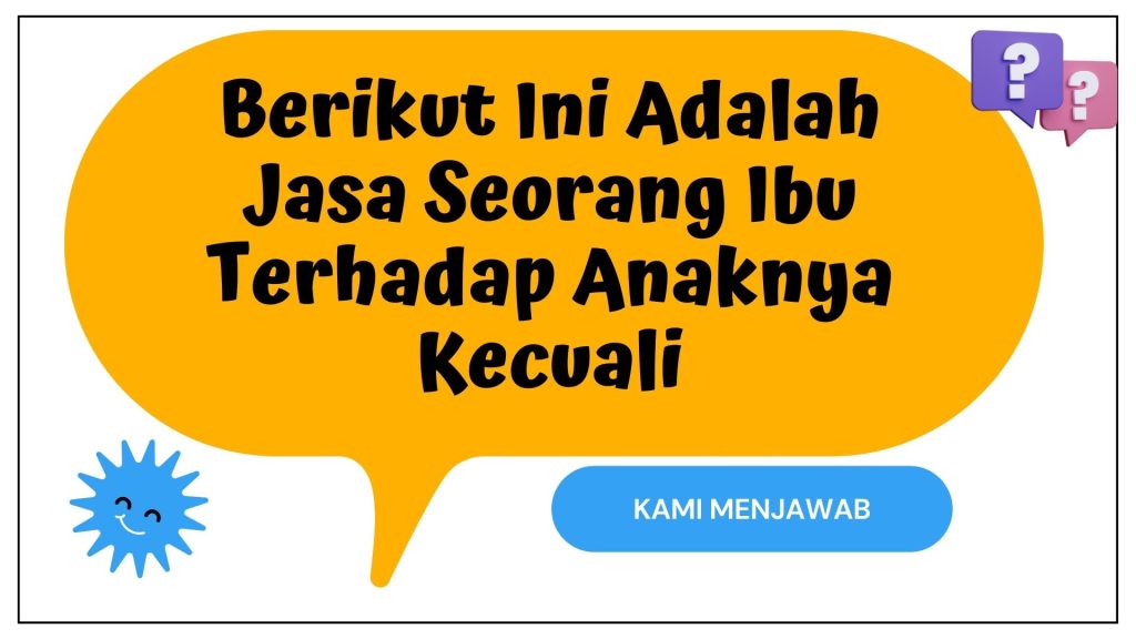 Berikut Ini Adalah Jasa Seorang Ibu Terhadap Anaknya Kecuali