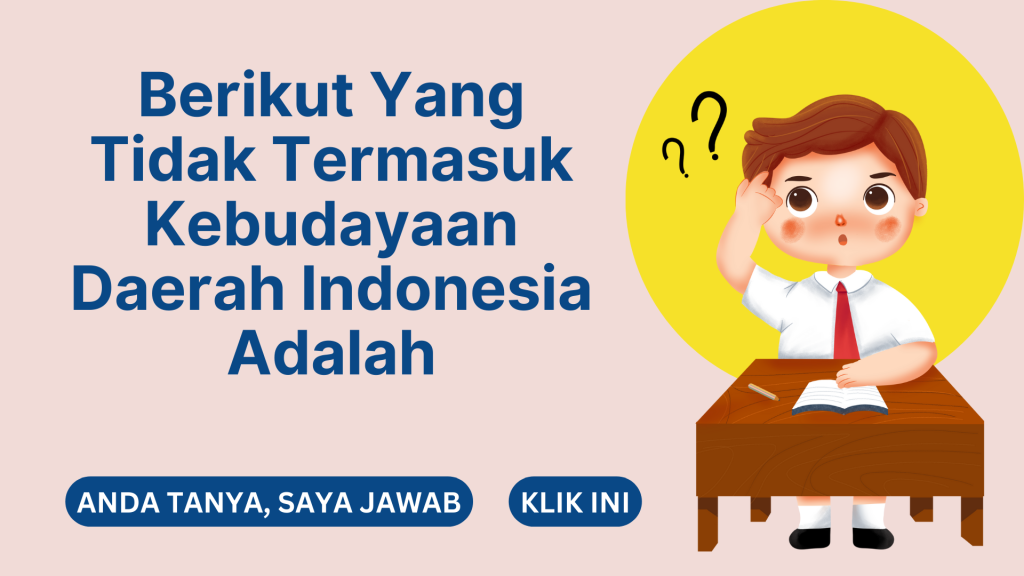 Berikut Yang Tidak Termasuk Kebudayaan Daerah Indonesia Adalah