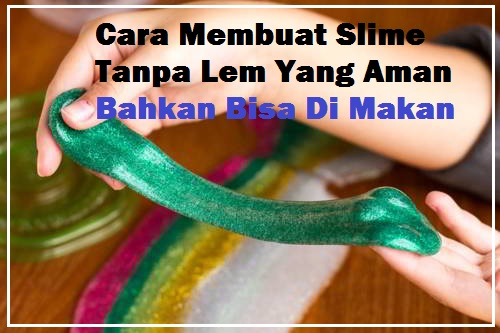 Cara Membuat Slime Tanpa Lem Yang Aman Bahkan Bisa Di Makan