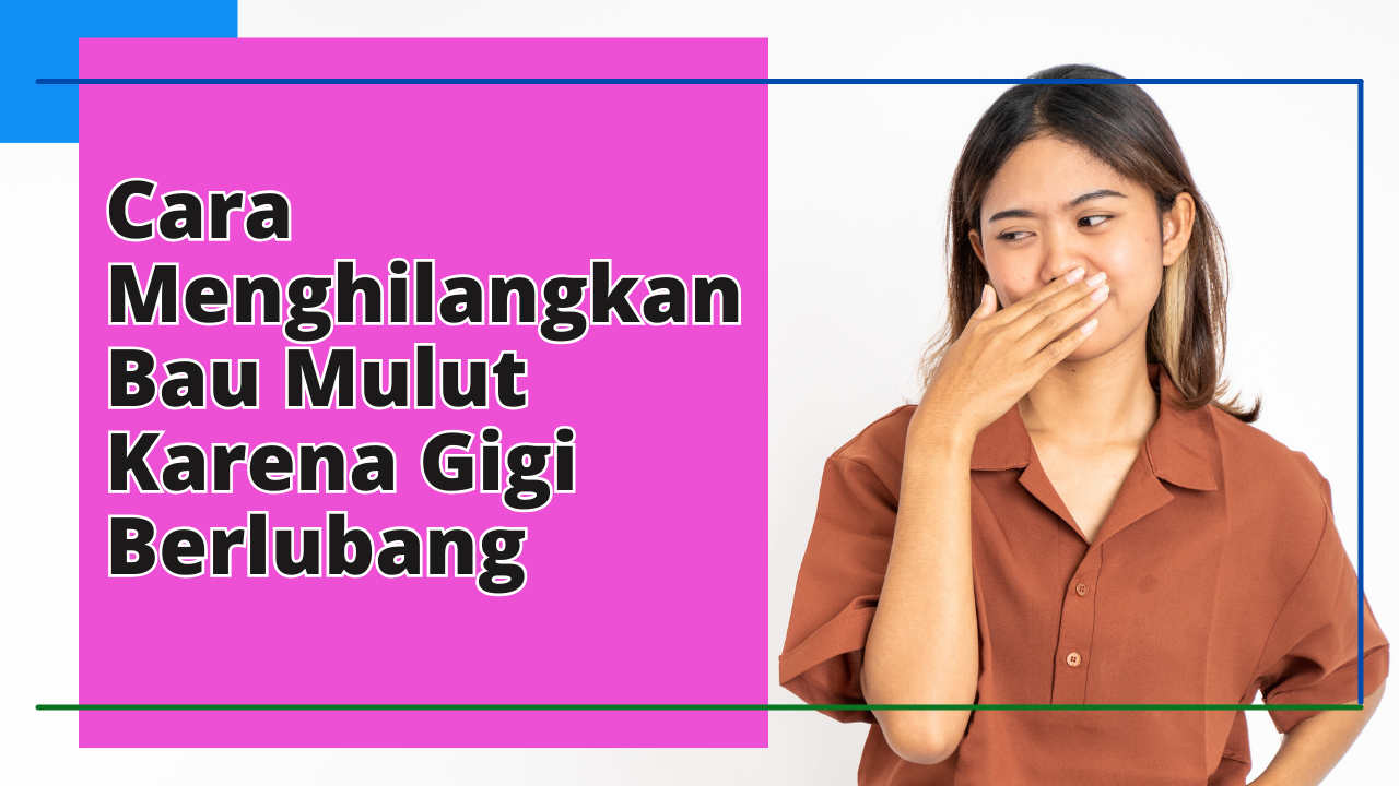 Cara Menghilangkan Bau Mulut Karena Gigi Berlubang