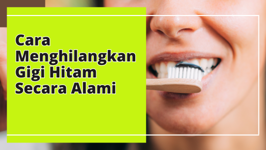 Cara Menghilangkan Gigi Hitam Secara Alami