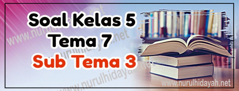 Contoh Soal Tema 7 Kelas 5 Sub Tema 3