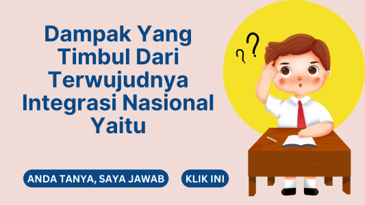 Dampak Yang Timbul Dari Terwujudnya Integrasi Nasional Yaitu