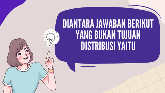 Diantara Jawaban Berikut Yang Bukan Tujuan Distribusi Yaitu