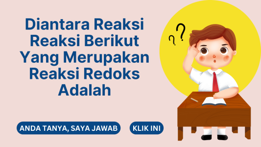 Diantara Reaksi Reaksi Berikut Yang Merupakan Reaksi Redoks Adalah