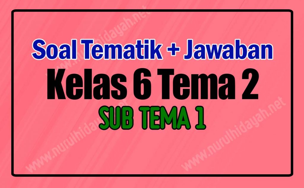 Download Soal Kelas 6 Tema 2 Subtema 1 dan Kunci