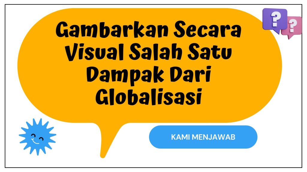 Gambarkan Secara Visual Salah Satu Dampak Dari Globalisasi