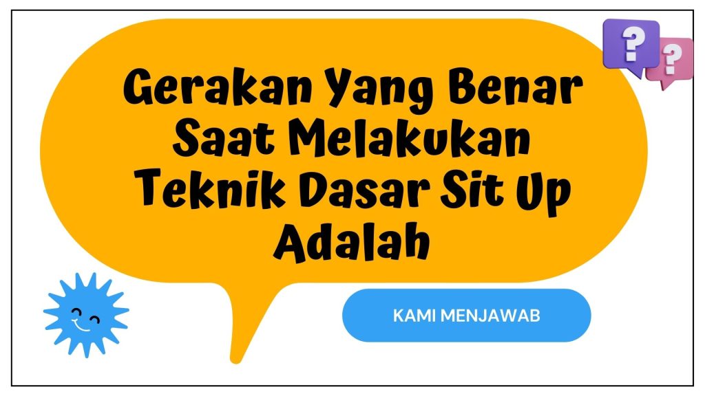 Gerakan Yang Benar Saat Melakukan Teknik Dasar Sit Up Adalah