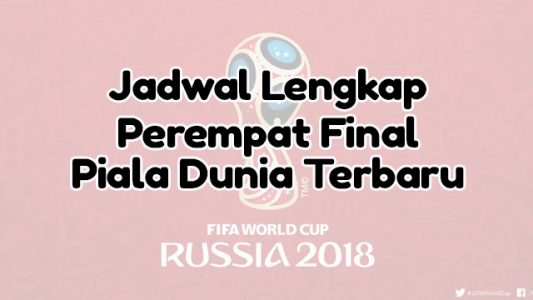 Jadwal Lengkap Perempat Final Piala Dunia Terbaru