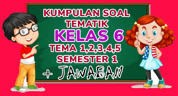 KUMPULAN SOAL TEMATIK KELAS 6 SEMESTER 1