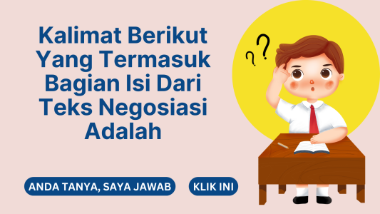 Kalimat Berikut Yang Termasuk Bagian Isi Dari Teks Negosiasi Adalah