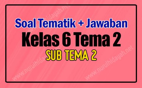 Kumpulan Soal Kelas 6 Tema 2 Subtema 2 Dan Kunci