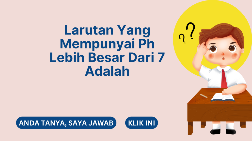 Larutan Yang Mempunyai Ph Lebih Besar Dari 7 Adalah