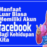 Manfaat Luar Biasa Memiliki Akun Facebook Bagi Kehidupan Kita