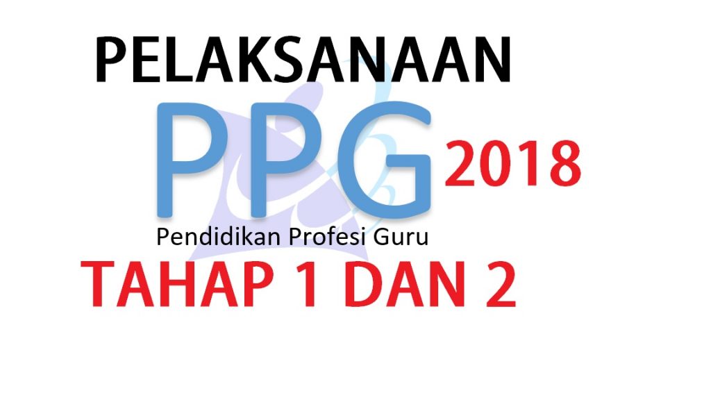 Pelaksanaan PPG 2018 tahap 1 dan tahap 2