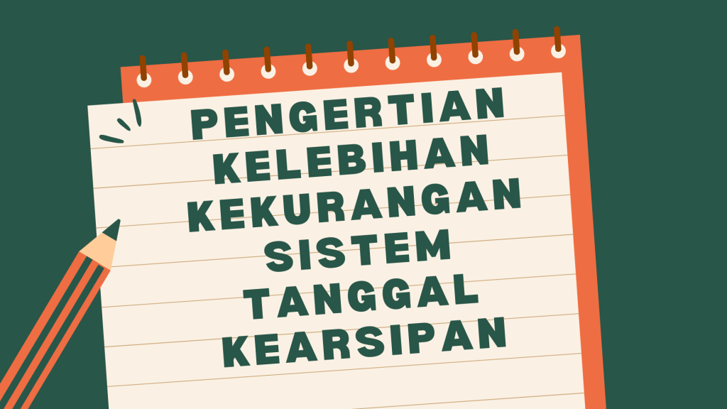 Pengertian Kelebihan Kekurangan Sistem Tanggal Kearsipan