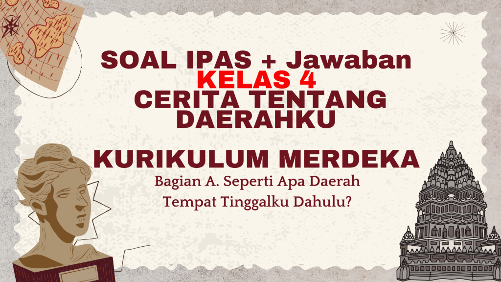 SOAL IPAS KELAS 4 CERITA TENTANG DAERAHKU KURIKULUM MERDEKA SEMESTER 2