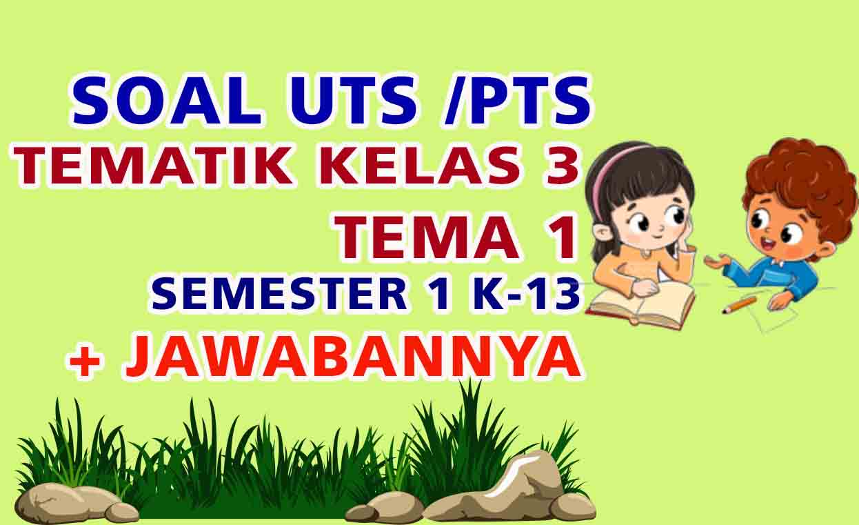 SOAL UTS PTS KELAS 3 TEMA 1 SEMESTER 1 KURIKULUM 2013