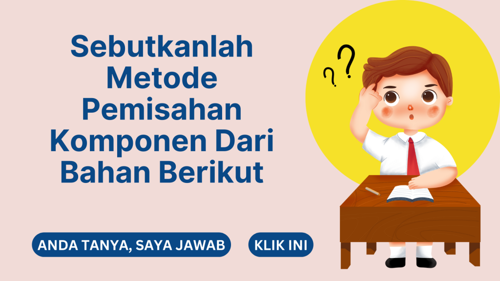 Sebutkanlah Metode Pemisahan Komponen Dari Bahan Berikut