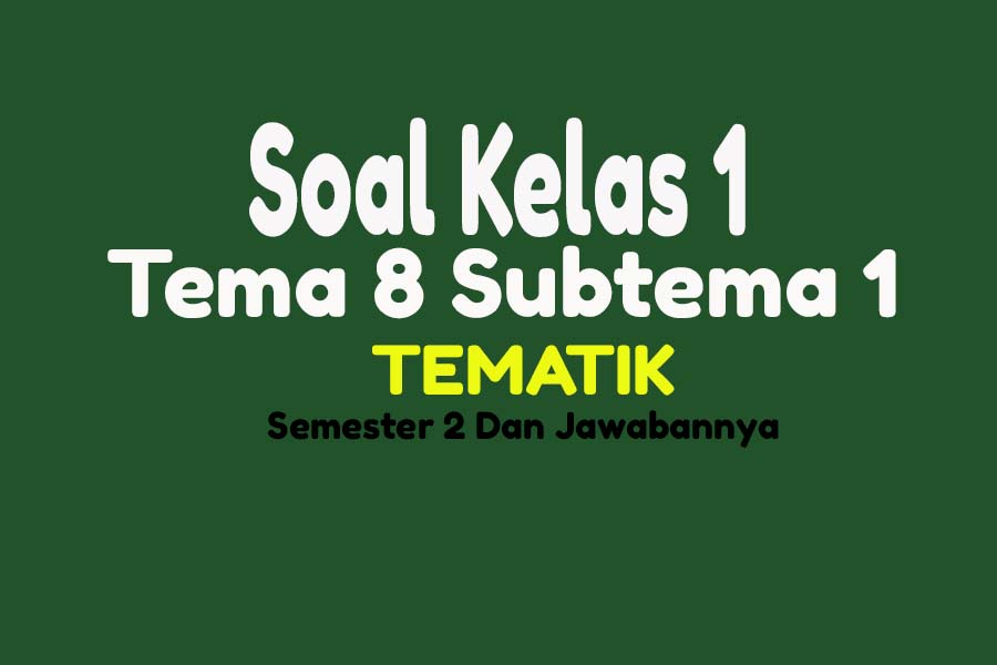 Soal Kelas 1 Tema 8 Subtema 1 Semester 2 Dan Jawabannya Nurul Hidayah