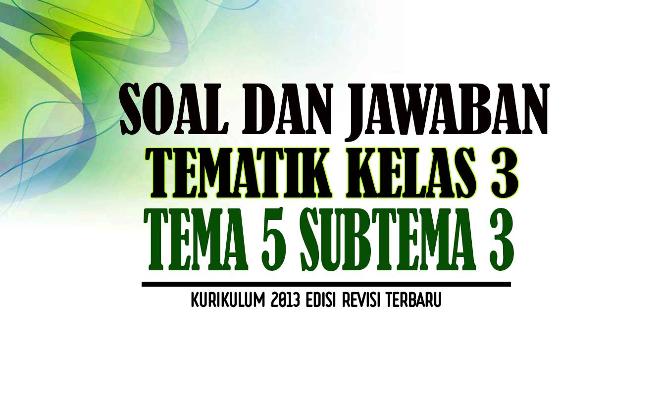 Soal Kelas 3 Tema 5 Subtema 3