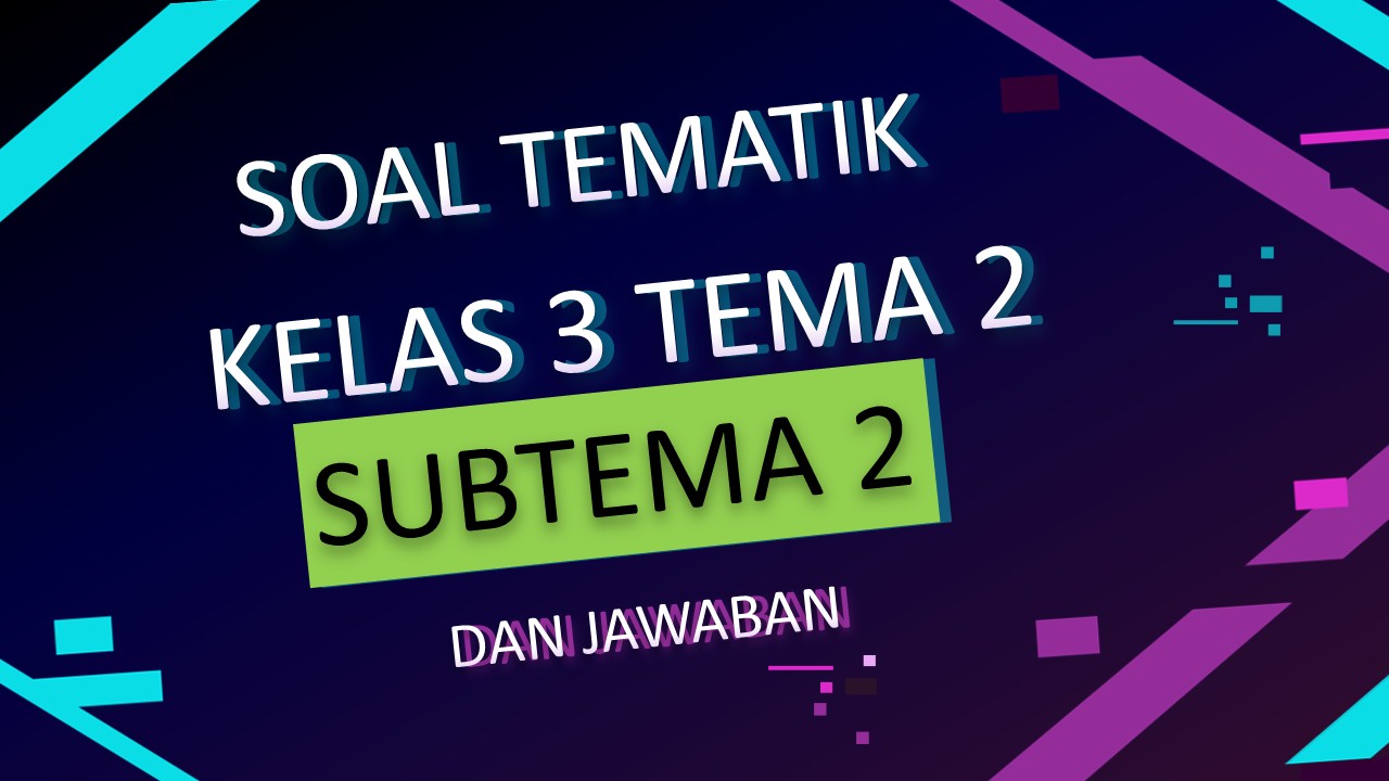 Soal Kelas 3 tema 2 subtema 2