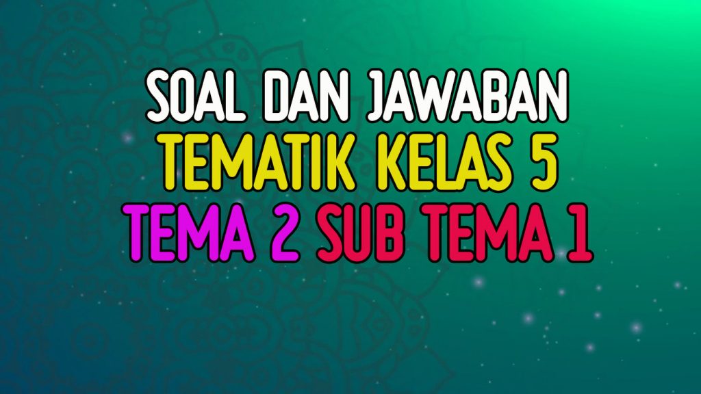 Soal Kelas 5 Tema 2 Subtema 1 Dan Jawabannya