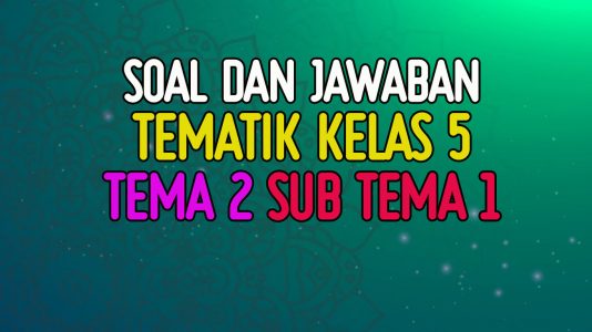 Soal Kelas 5 Tema 2 Subtema 1 Dan Jawabannya