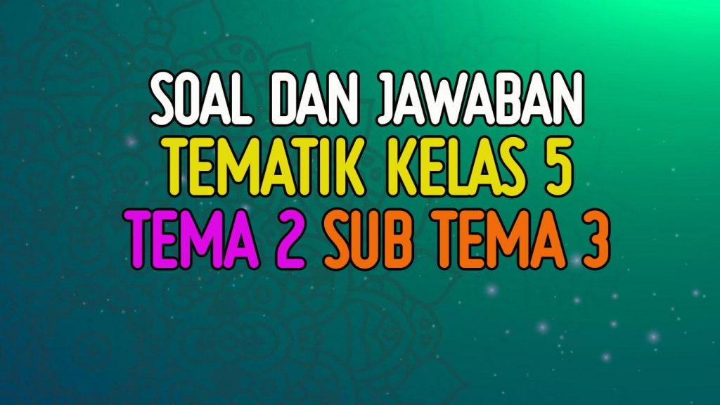 Contoh Soal Kelas 5 Tema 2 Subtema 3 Dan Jawabannya