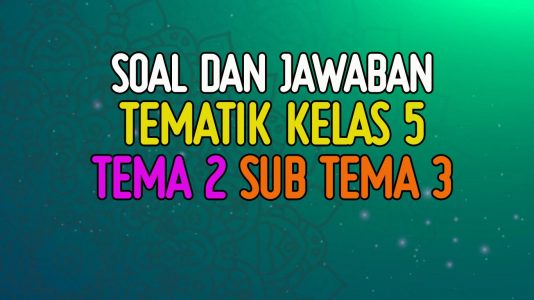 Contoh Soal Kelas 5 Tema 2 Subtema 3 Dan Jawabannya