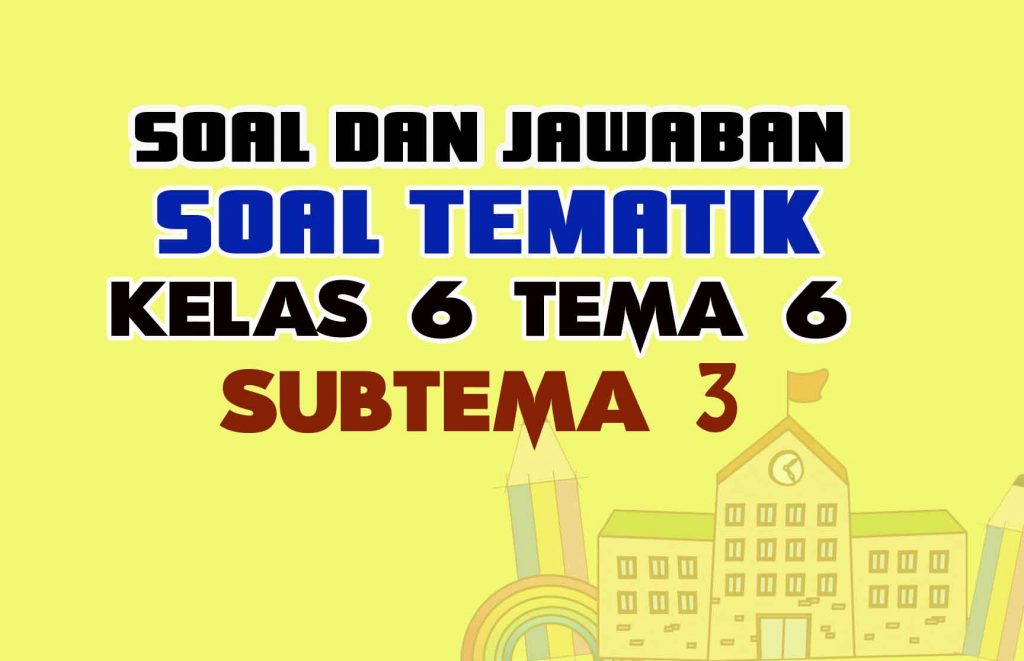 Soal Kelas 6 Tema 6 Menuju Masyarakat Sejahtera