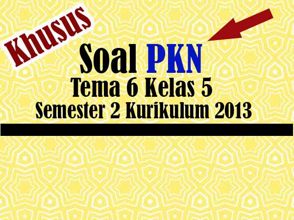 Soal PKN Tema 6 Kelas 5