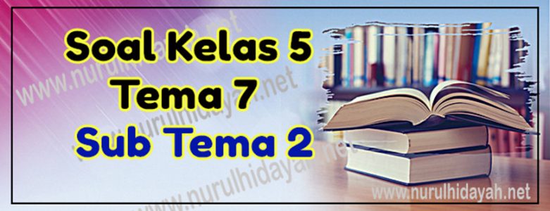 Soal Tema 7 Kelas 5 Kurikulum 2013