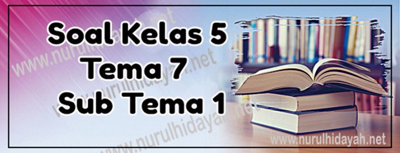 Soal Tema 7 Kelas 5 Sub Tema 1