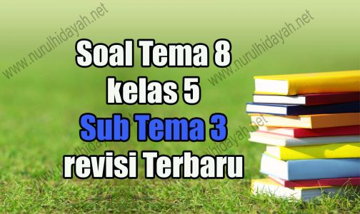 Soal Tema 8 kelas 5 Sub Tema 3 revisi Terbaru