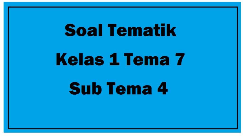 Soal Tematik Kelas 1 Tema 7 Sub Tema 4