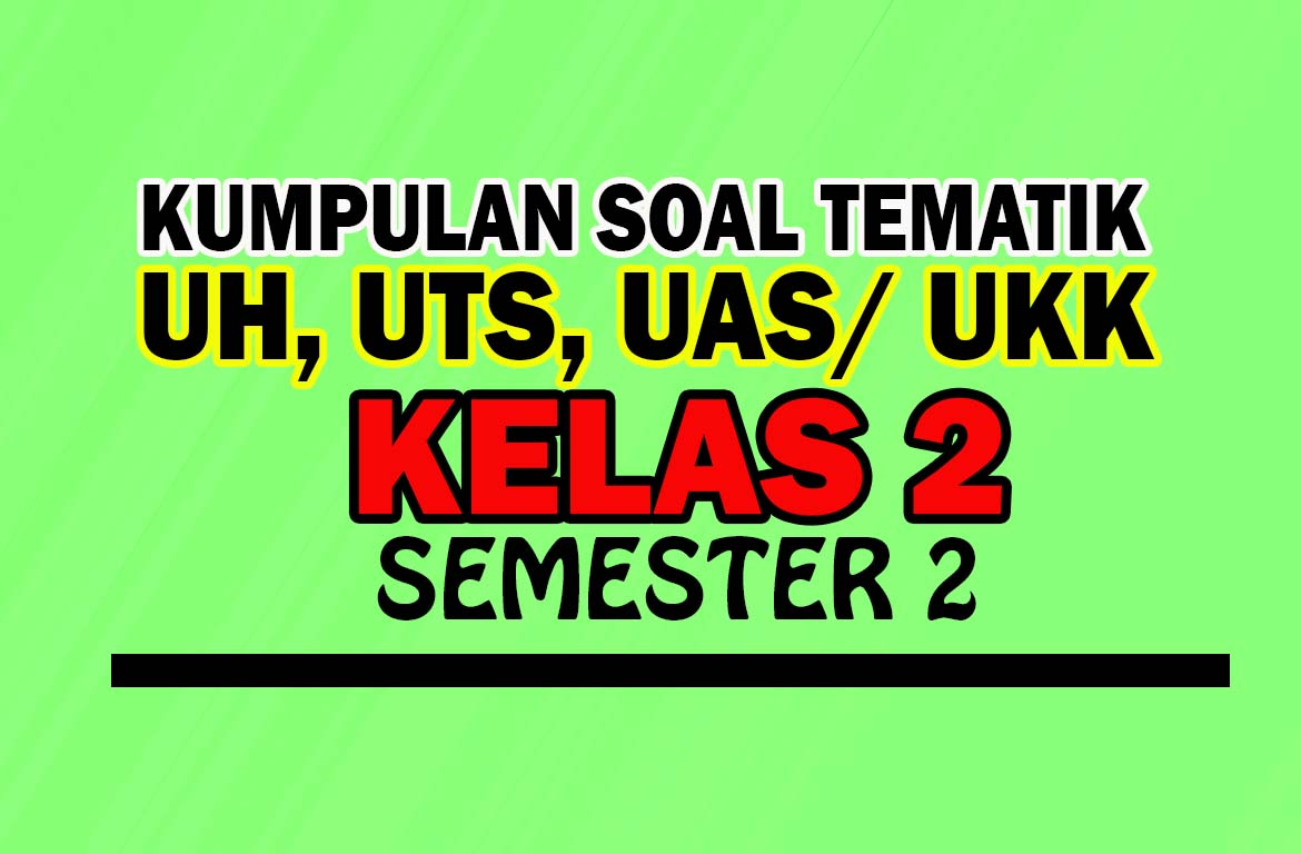 Soal Tematik Kelas 2 UH/UTS/UAS/UKK