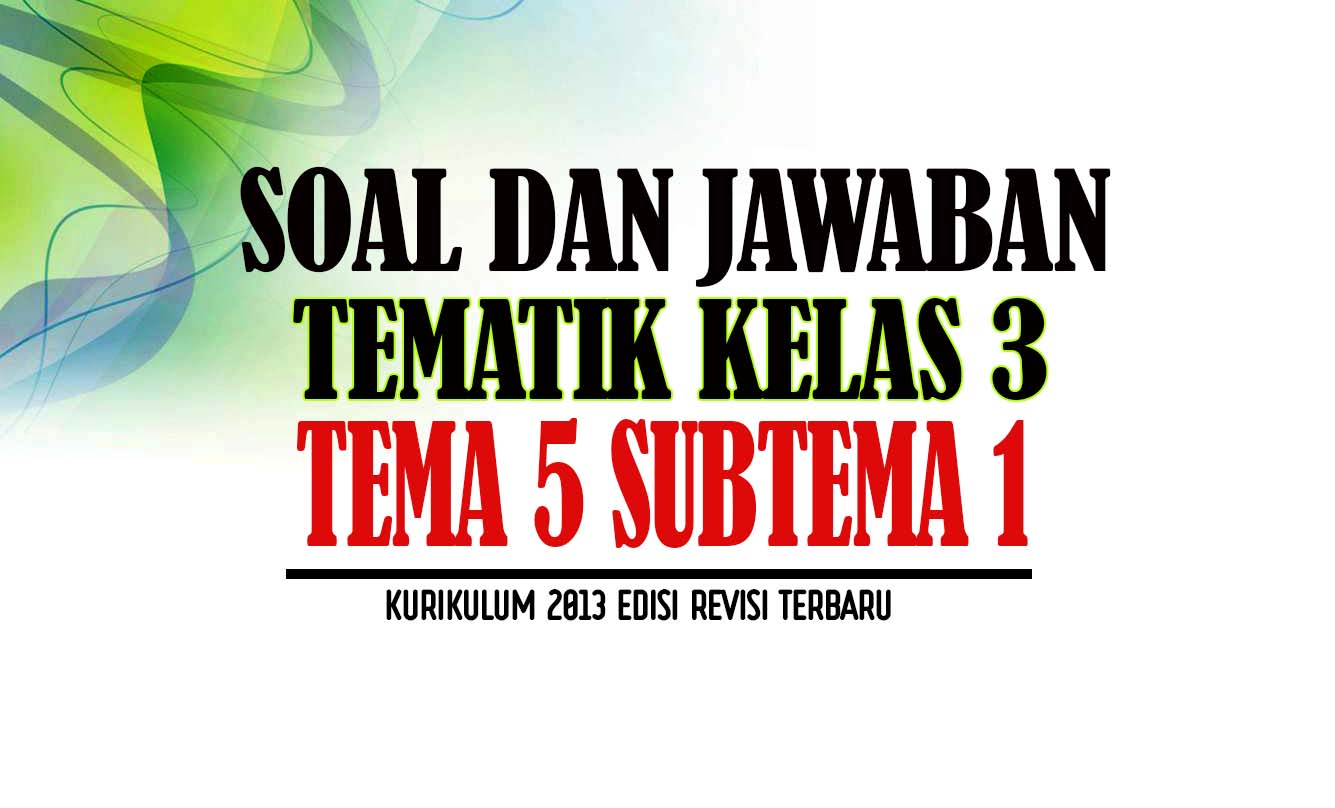 Soal Tematik Kelas 3 SD Semester 2 Kurikulum 2013 Tema 5 Subtema 1