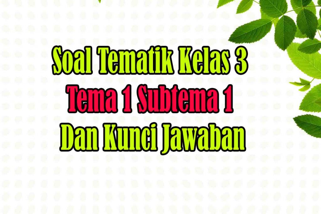 Soal Tematik Kelas 3 Tema 1 Subtema 1 Dan Kunci Jawaban