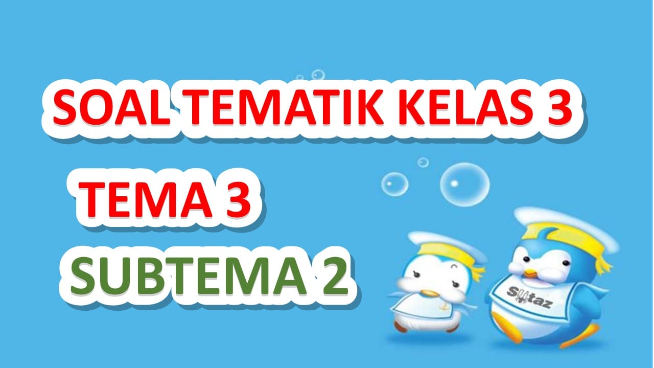 Soal Tematik Kelas 3 Tema 3 Subtema 2 Dan Kunci Jawaban