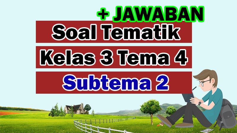 Soal Tematik Kelas 3 Tema 4 Subtema 2 Dan Kunci Jawaban