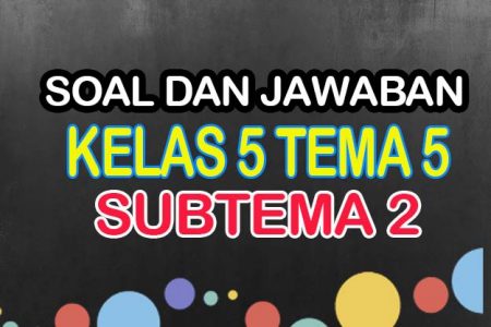 Soal Tematik Kelas 5 Tema 5 Subtema 2 Dan Jawaban