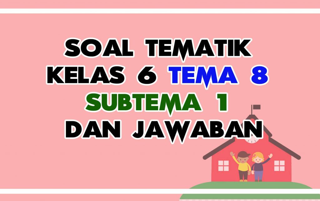 Soal Tematik Kelas 6 Tema 8 Subtema 1 Dan Jawaban