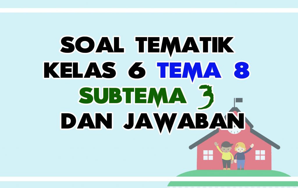 Soal Tematik Kelas 6 Tema 8 Subtema 3 Dan Kuncinya