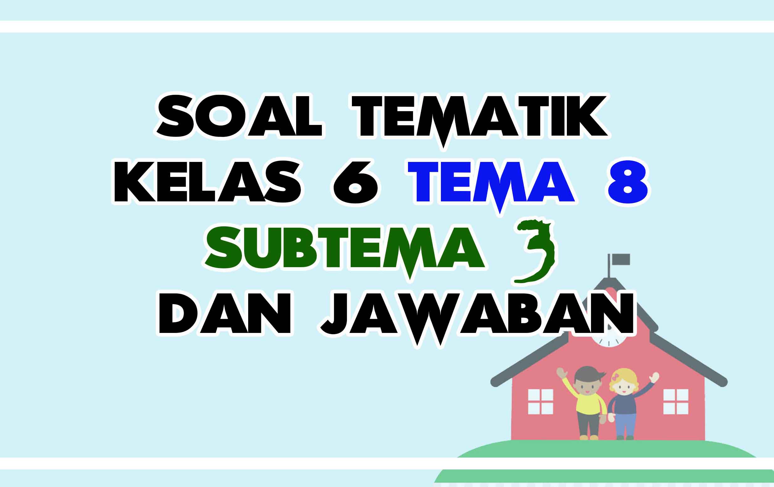 Soal Tematik Kelas 6 Tema 8 Subtema 3 Dan Kuncinya Nurul Hidayah