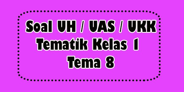 Soal UAS Tematik Kelas 1 Tema 8