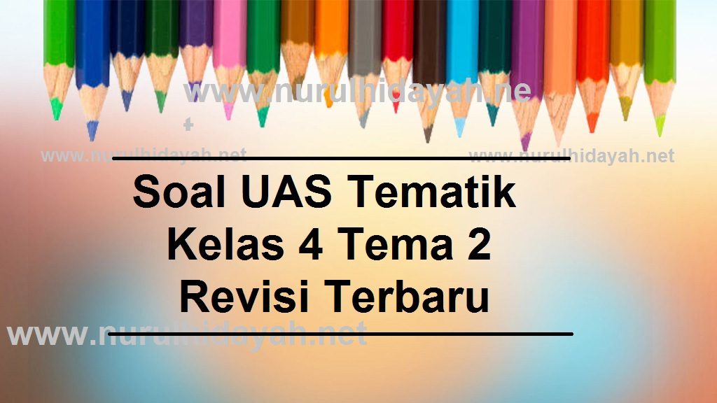 Soal UAS Tematik Kelas 4 Tema 2 Revisi Terbaru